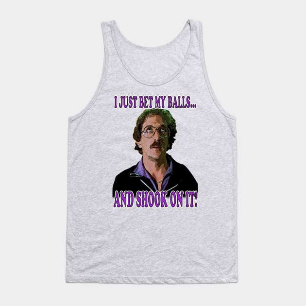 I Just Bet My Balls and Shook On It! Tank Top by The80sCinemasShop